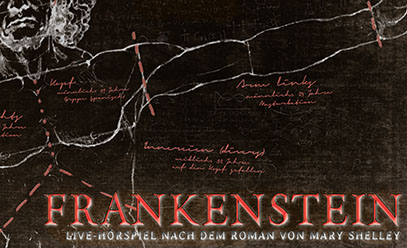 FRANKENSTEIN - nach Marry Shelley die Original-Geschichte als stimmgewaltiges Ensemble-Live-Hörspiel